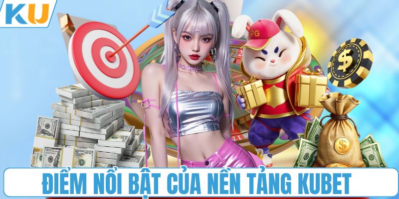 Điểm nổi bật của nền tảng KUBET 