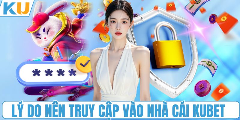 Lý do nên truy cập vào nhà cái KUBET