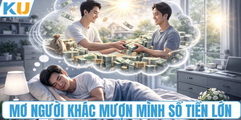 Mơ người khác mượn mình số tiền lớn