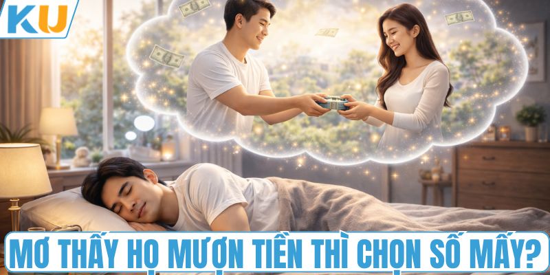 Mơ thấy họ mượn tiền thì chọn số mấy?