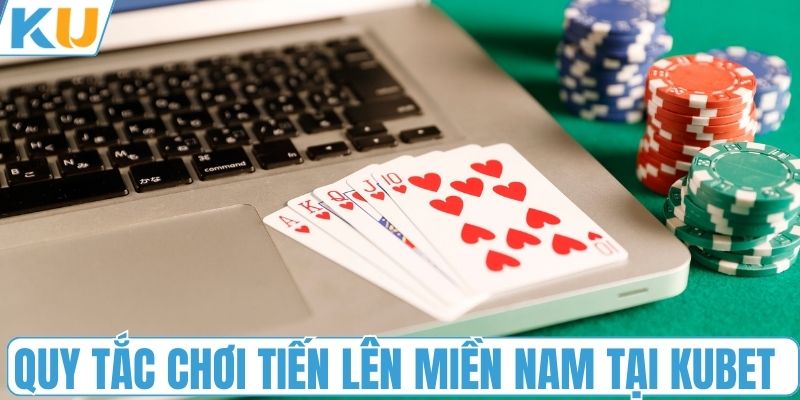Quy tắc chơi tiến lên miền nam tại KUBET