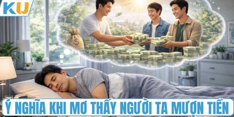 Ý nghĩa khi mơ thấy người ta mượn tiền